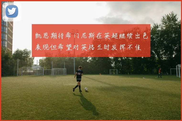 凯恩期待希门尼斯在英超继续出色表现但希望对英格兰时发挥不佳